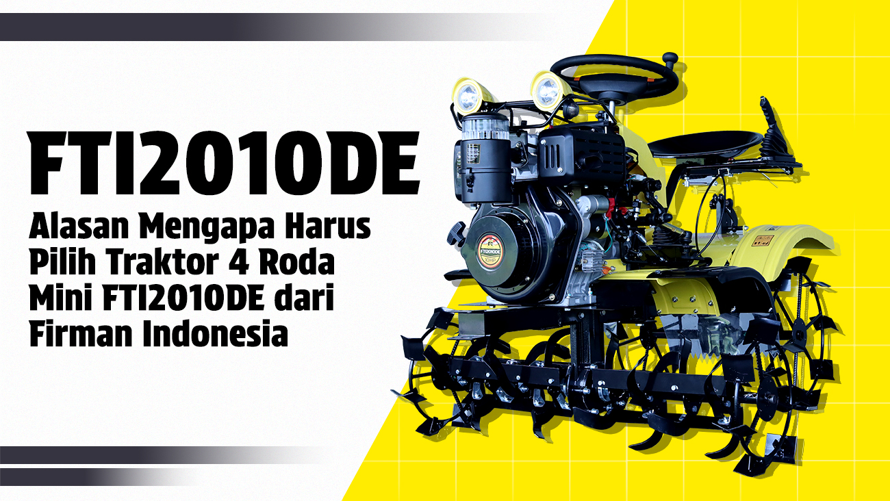 Alasan Mengapa Harus Pilih Traktor 4 Roda Mini FTI2010DE dari Firman Indonesia